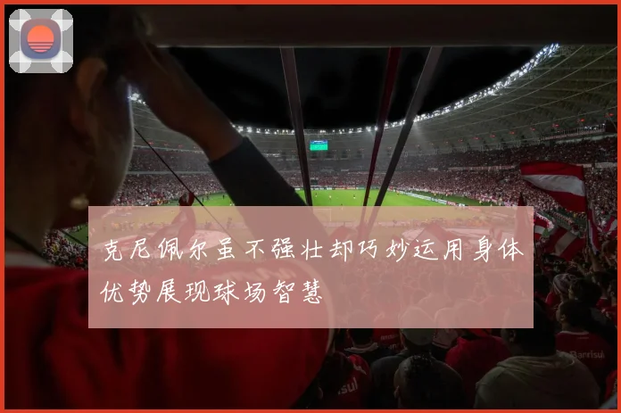 克尼佩尔虽不强壮却巧妙运用身体优势展现球场智慧
