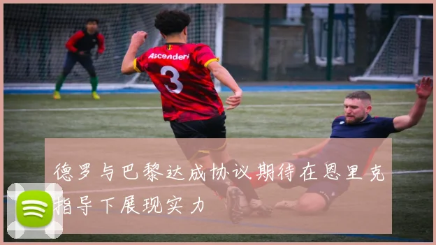 德罗与巴黎达成协议期待在恩里克指导下展现实力